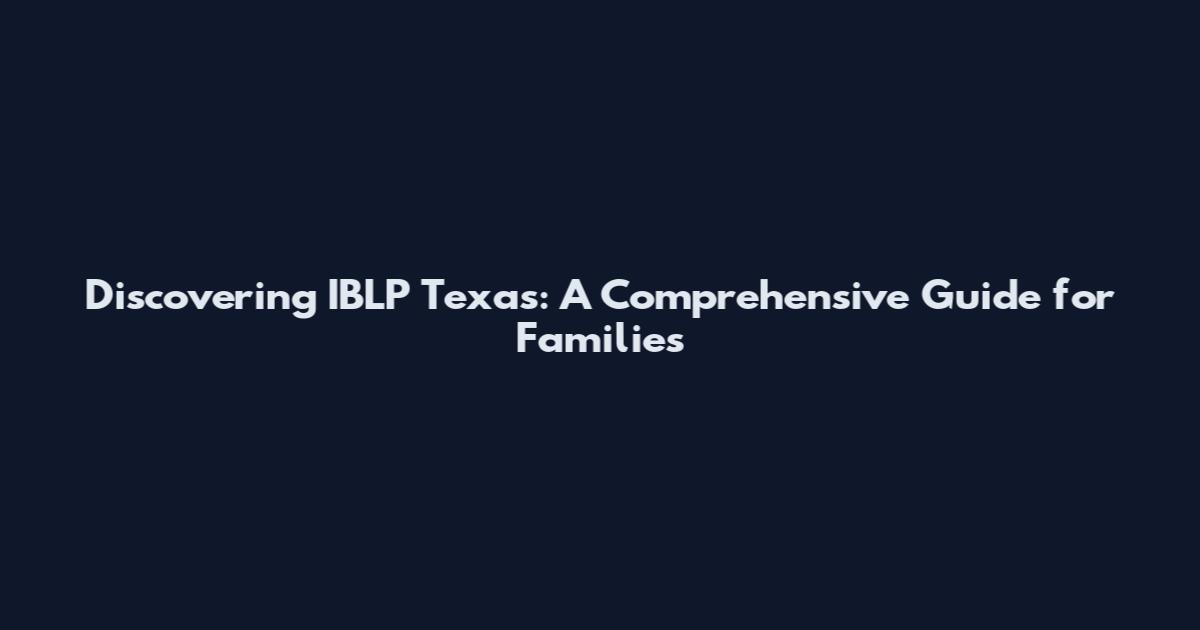 Discovering IBLP Texas: A Comprehensive Guide for Families