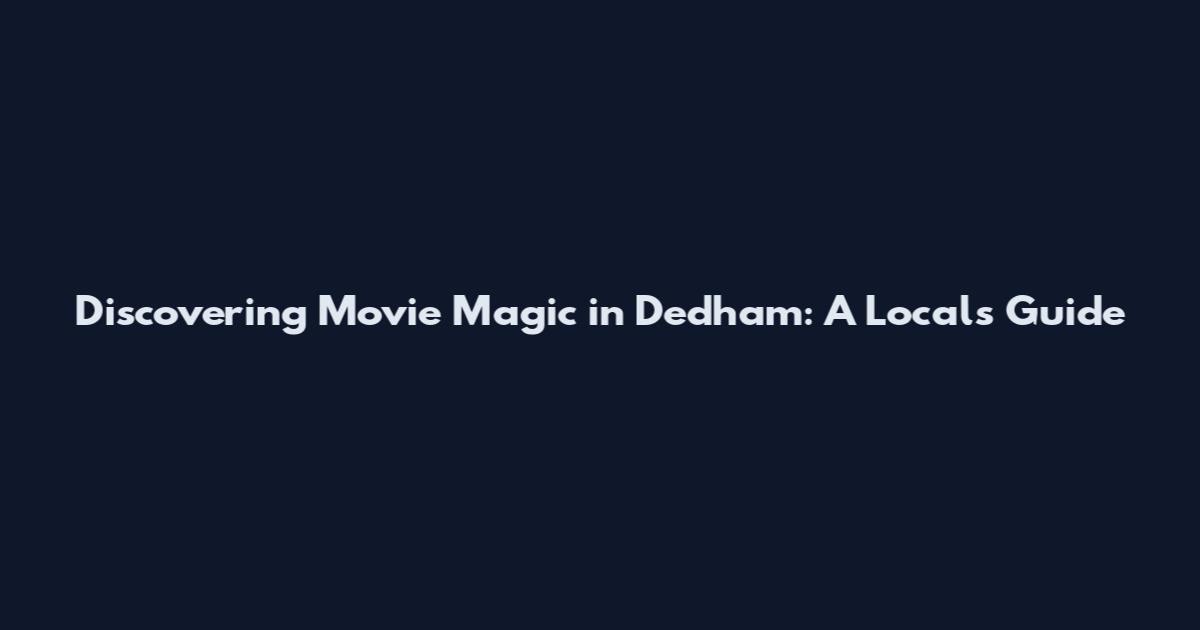 Discovering Movie Magic in Dedham: A Local's Guide