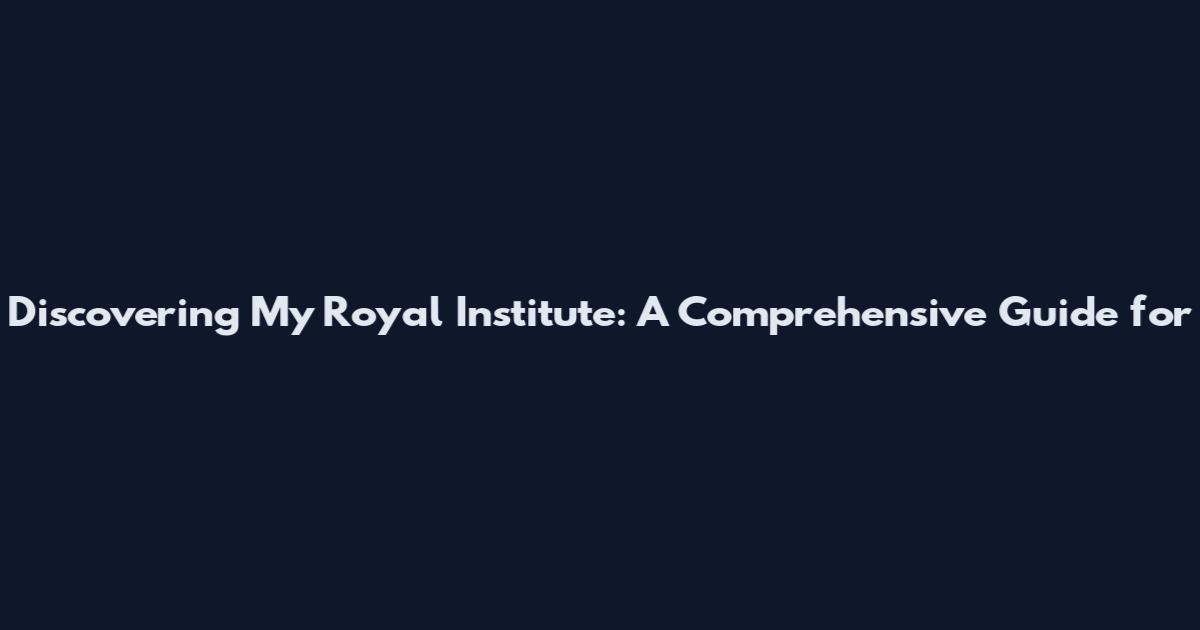 Discovering My Royal Institute: A Comprehensive Guide for