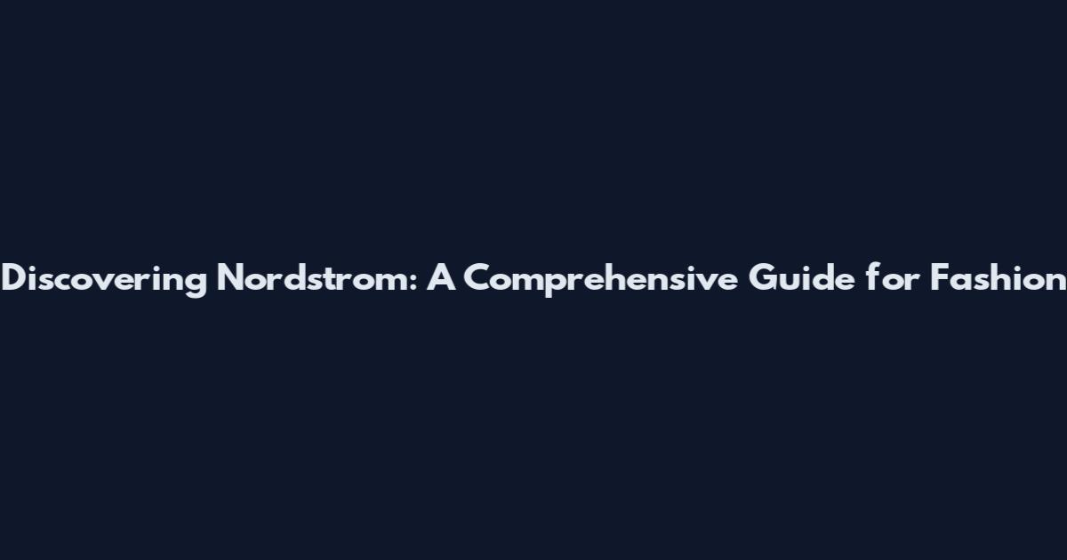 Discovering Nordstrom: A Comprehensive Guide for Fashion