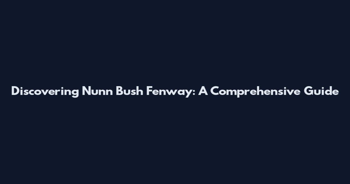 Discovering Nunn Bush Fenway: A Comprehensive Guide