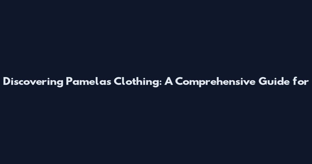 Discovering Pamela's Clothing: A Comprehensive Guide for