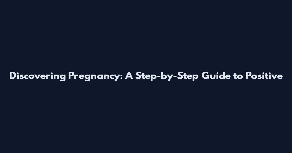 Discovering Pregnancy: A Step-by-Step Guide to Positive