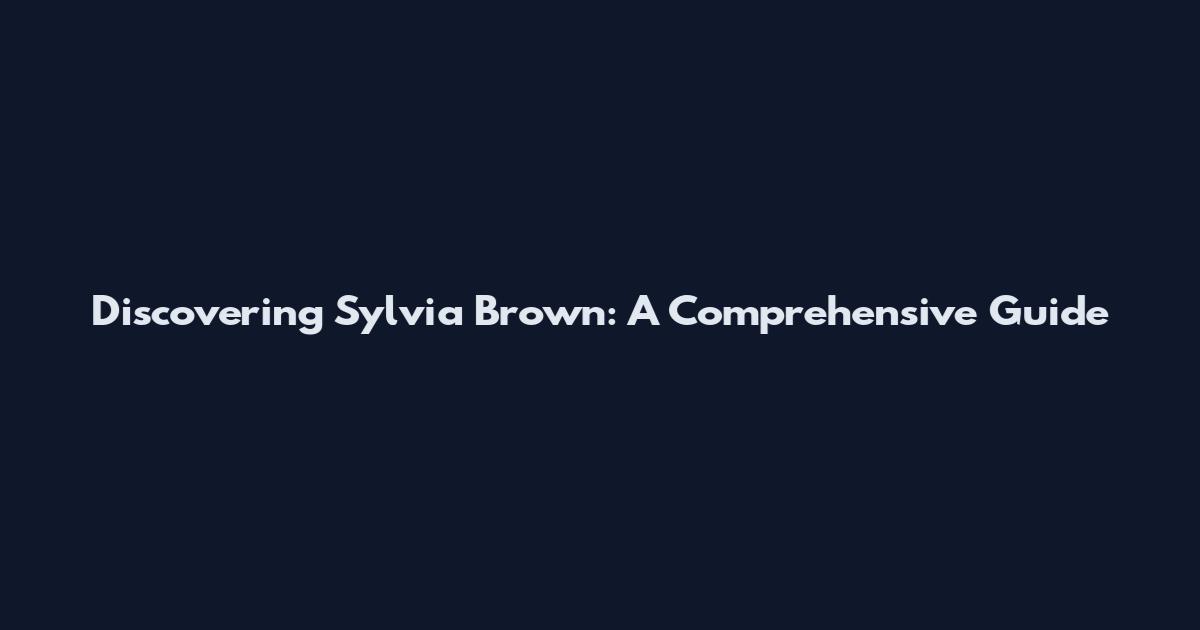 Discovering Sylvia Brown: A Comprehensive Guide