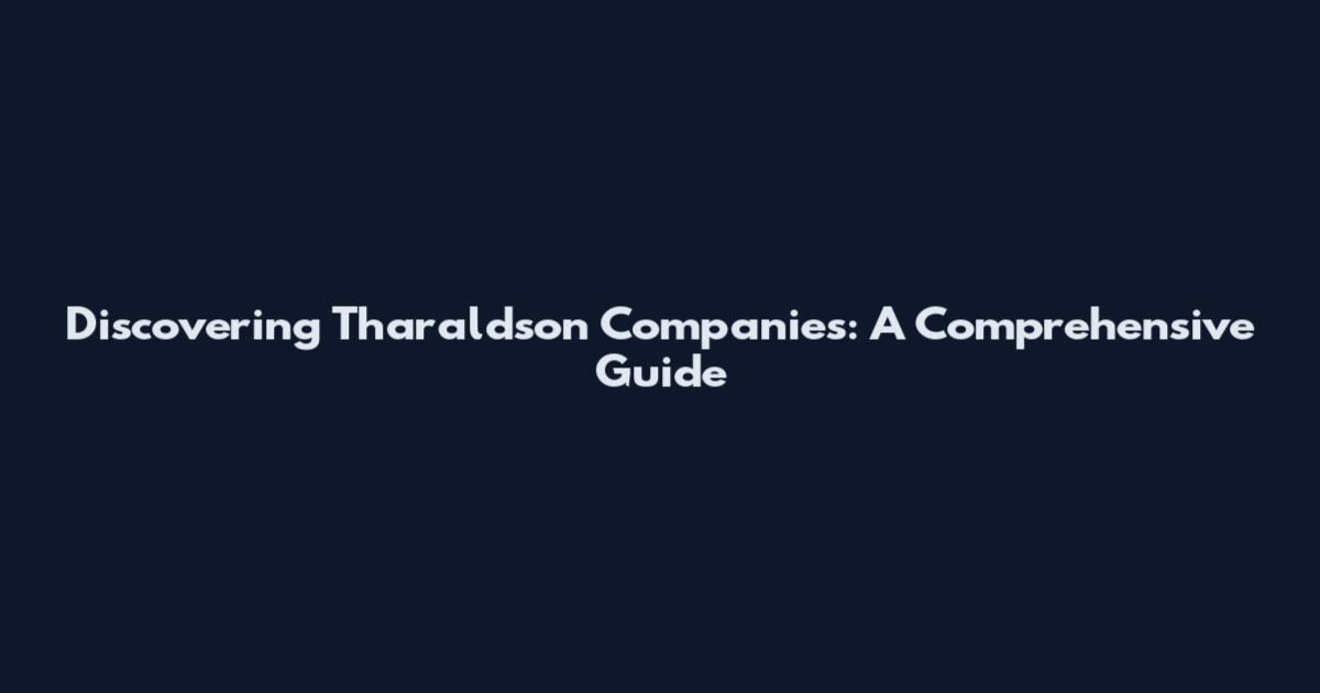 Discovering Tharaldson Companies: A Comprehensive Guide