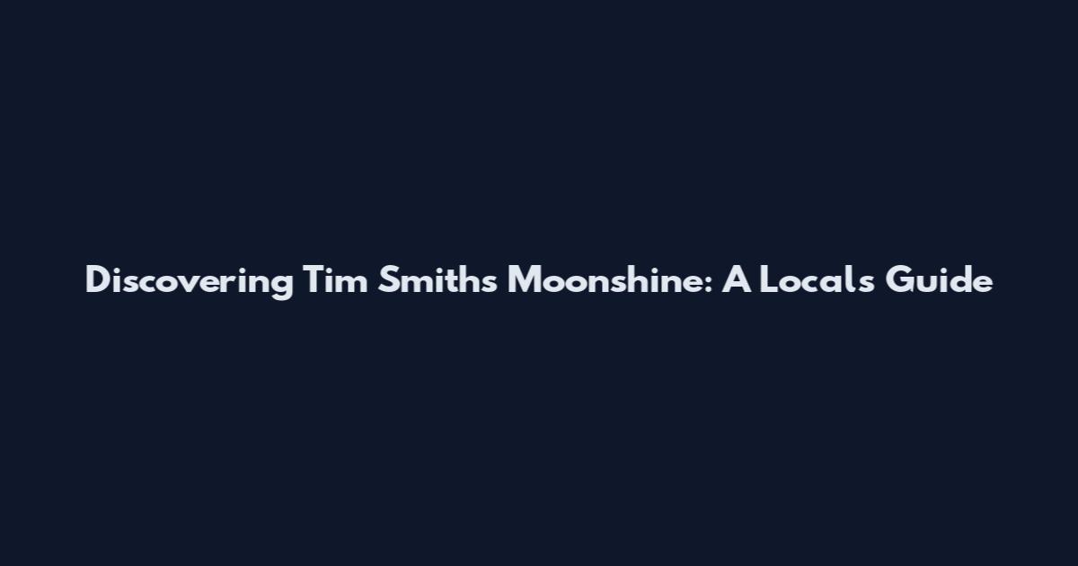 Discovering Tim Smith's Moonshine: A Local's Guide