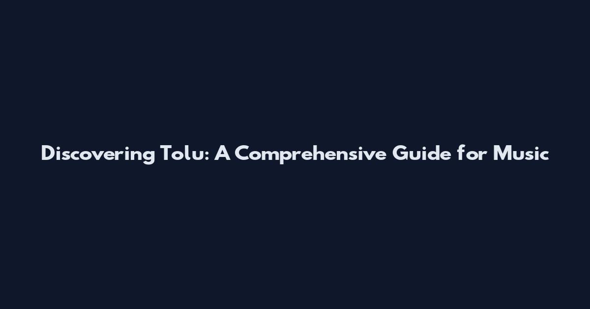 Discovering Tolu: A Comprehensive Guide for Music