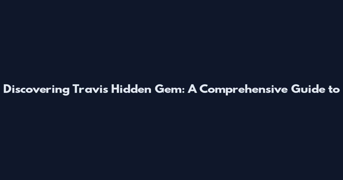 Discovering Travis' Hidden Gem: A Comprehensive Guide to