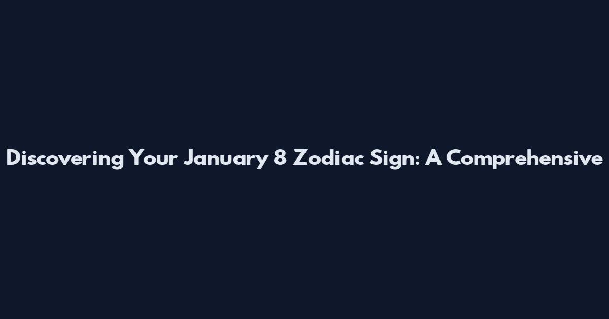 Discovering Your January 8 Zodiac Sign: A Comprehensive