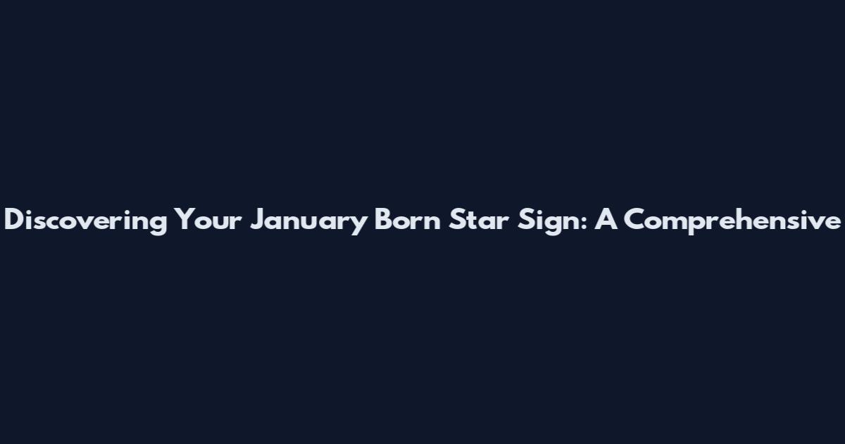 Discovering Your January Born Star Sign: A Comprehensive