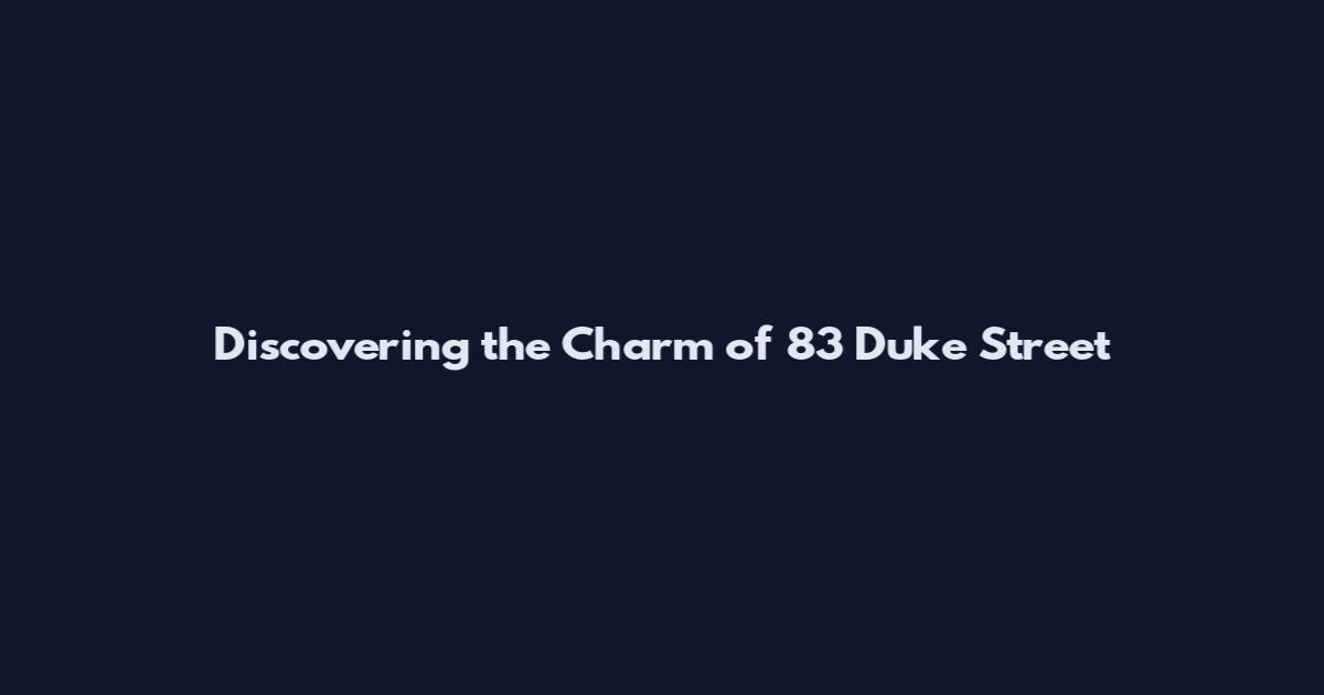 Discovering the Charm of 83 Duke Street
