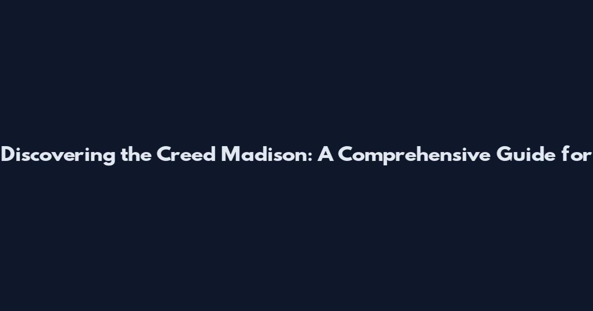 Discovering the Creed Madison: A Comprehensive Guide for