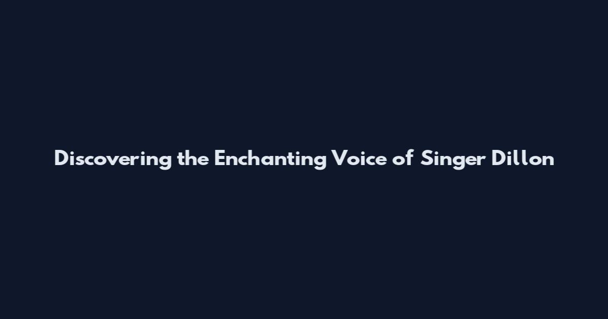 Discovering the Enchanting Voice of Singer Dillon