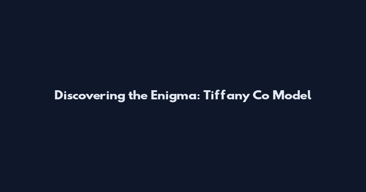 Discovering the Enigma: Tiffany Co Model