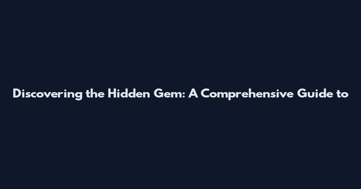 Discovering the Hidden Gem: A Comprehensive Guide to
