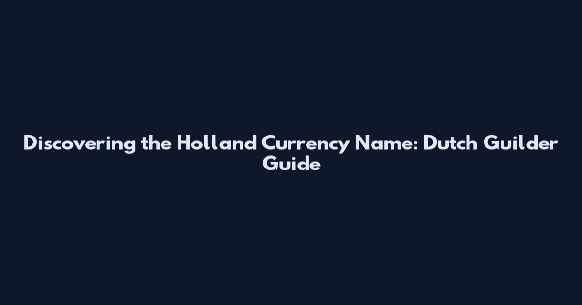 Discovering the Holland Currency Name: Dutch Guilder Guide