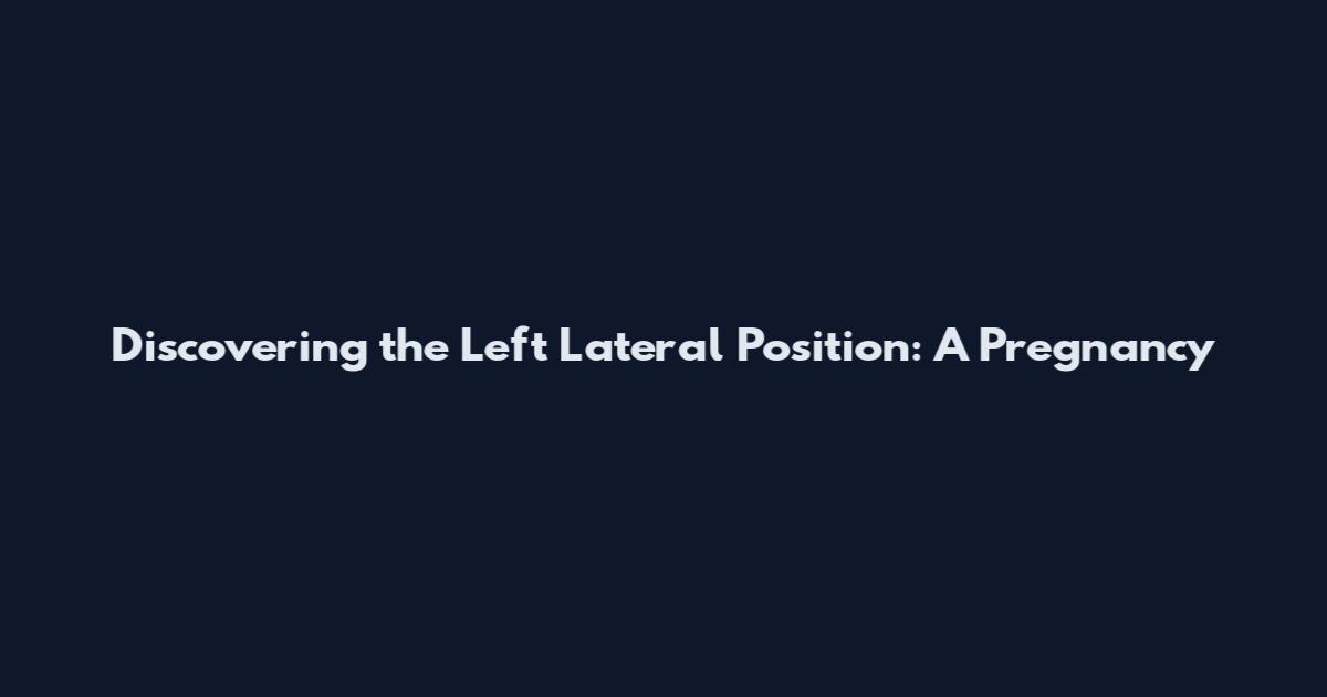 Discovering the Left Lateral Position: A Pregnancy