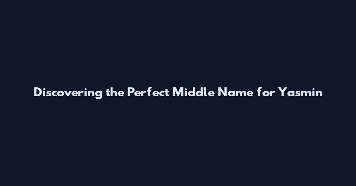 Discovering the Perfect Middle Name for Yasmin