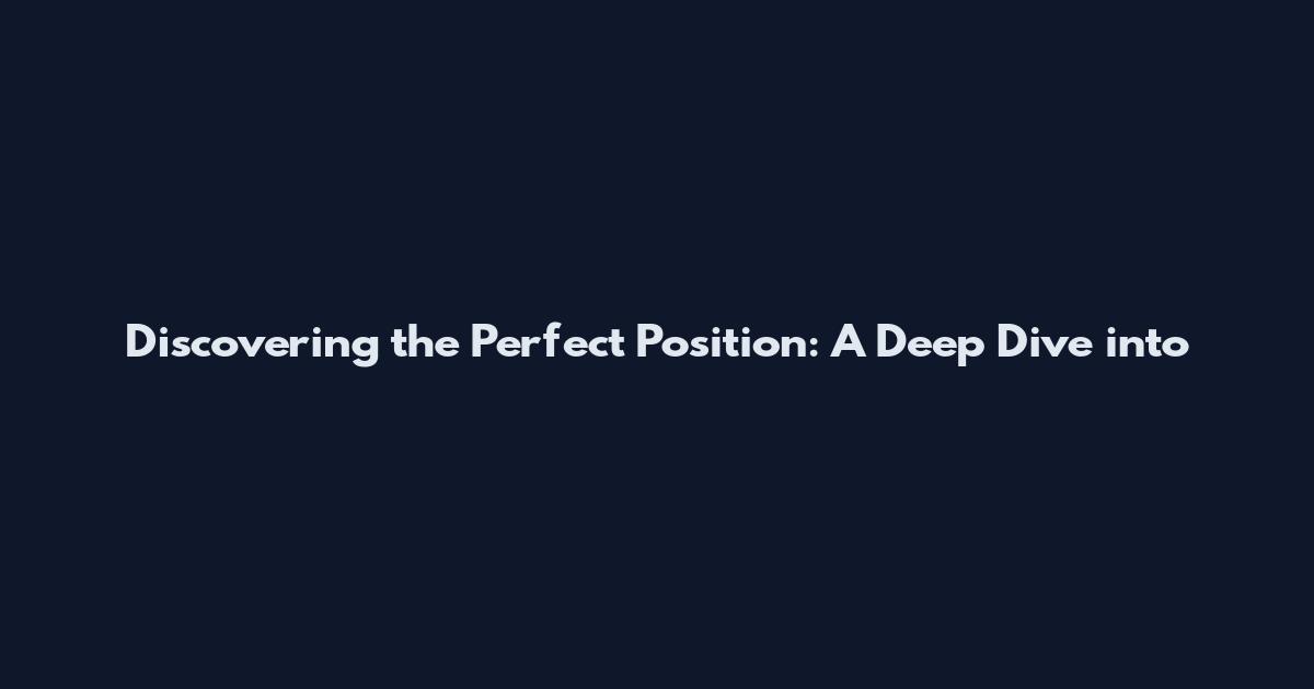 Discovering the Perfect Position: A Deep Dive into