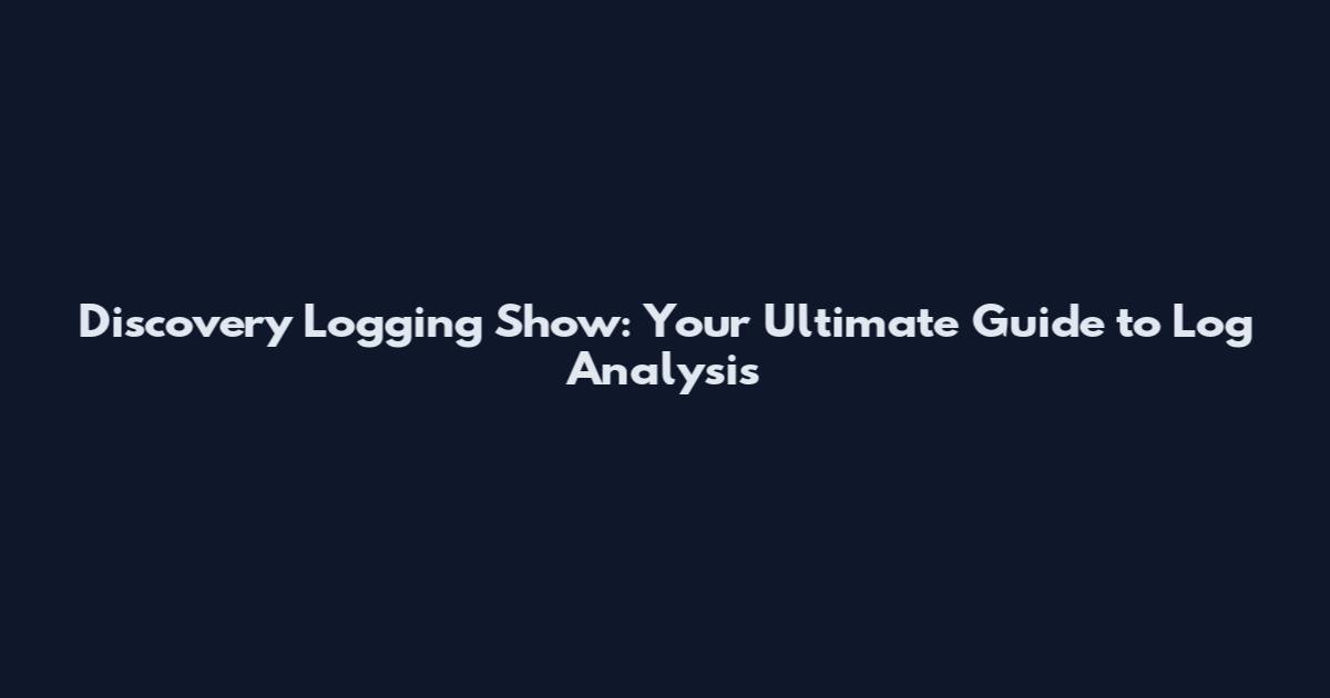 Discovery Logging Show: Your Ultimate Guide to Log Analysis
