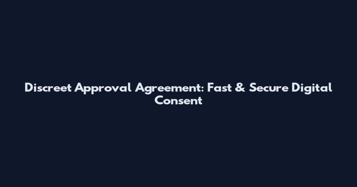 Discreet Approval Agreement: Fast & Secure Digital Consent