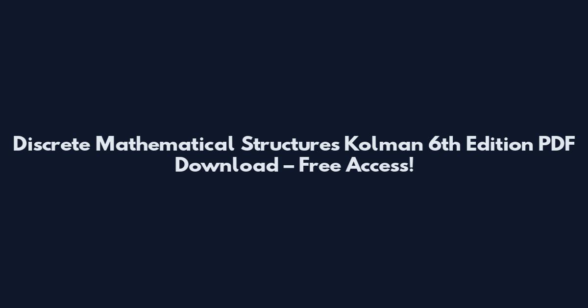 Discrete Mathematical Structures Kolman 6th Edition PDF Download – Free Access!