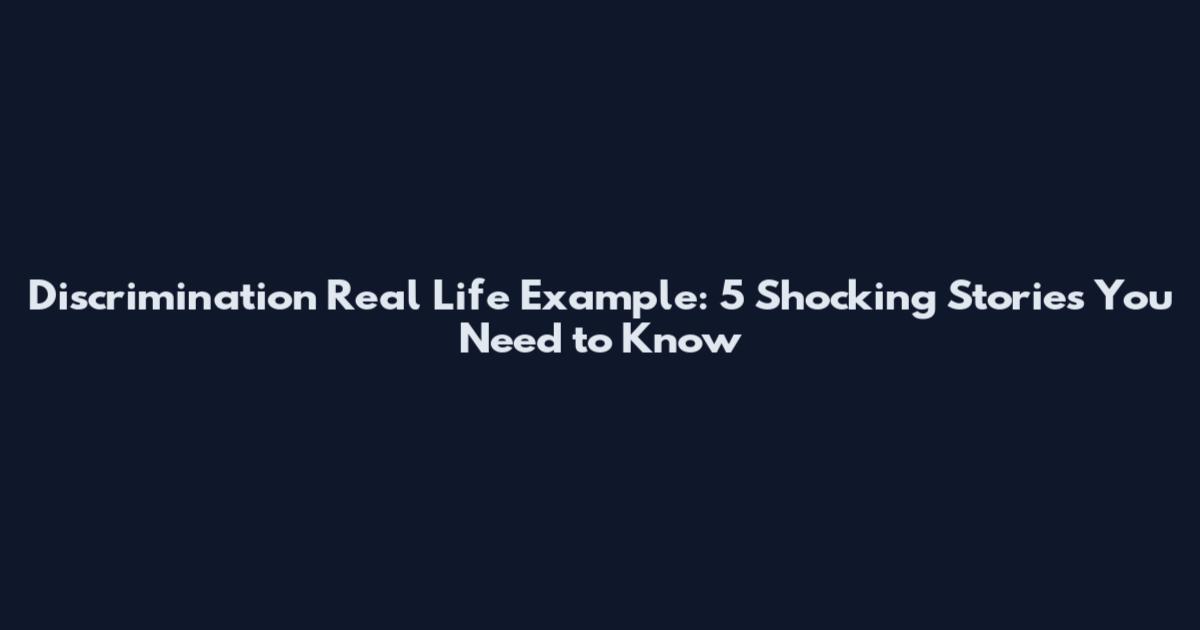 Discrimination Real Life Example: 5 Shocking Stories You Need to Know