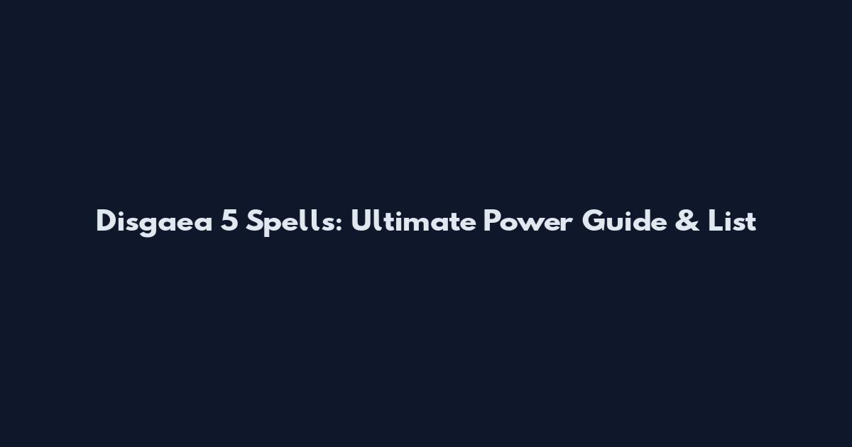 Disgaea 5 Spells: Ultimate Power Guide & List