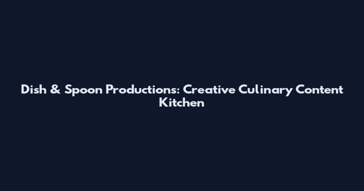 Dish & Spoon Productions: Creative Culinary Content Kitchen