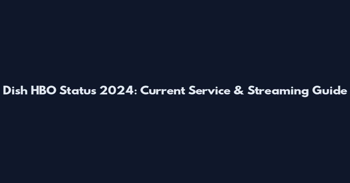 Dish HBO Status 2024: Current Service & Streaming Guide