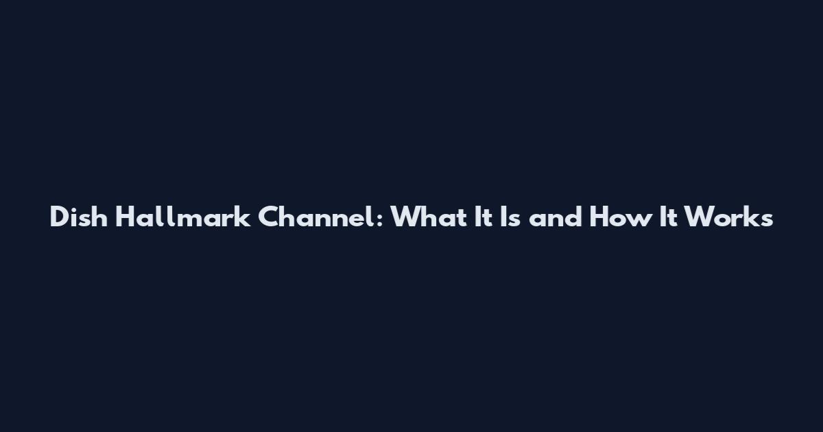 Dish Hallmark Channel: What It Is and How It Works