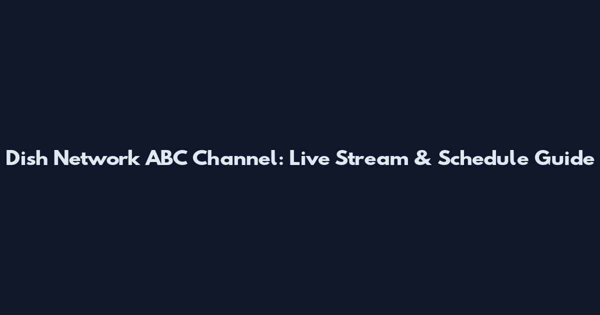 Dish Network ABC Channel: Live Stream & Schedule Guide