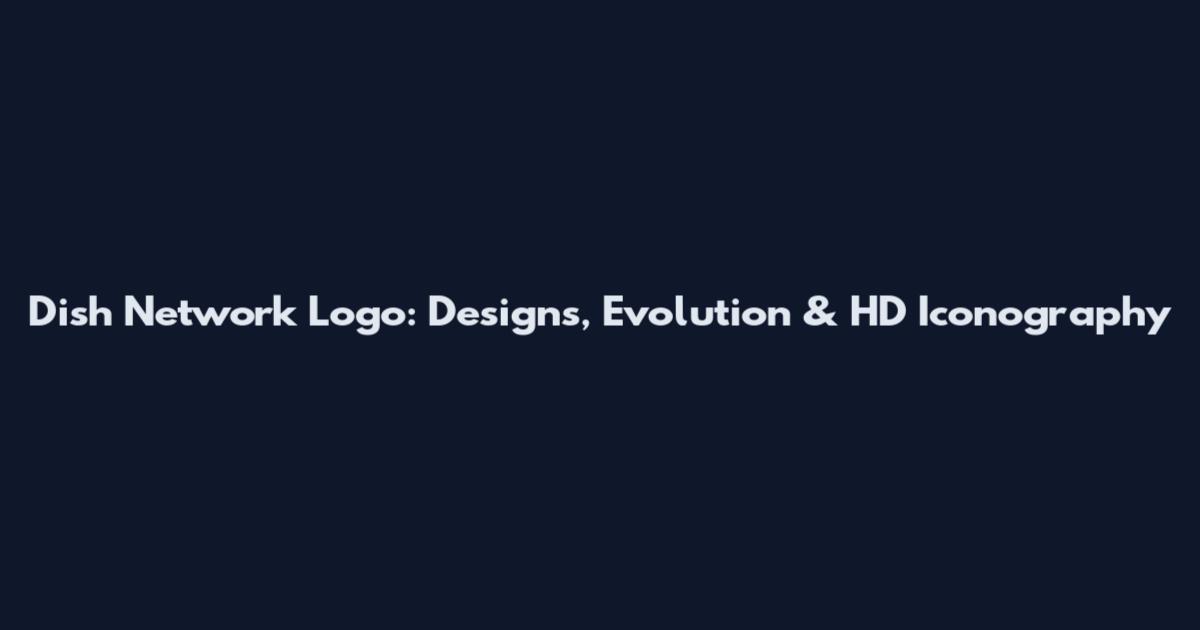 Dish Network Logo: Designs, Evolution & HD Iconography