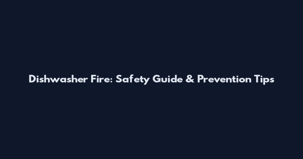 Dishwasher Fire: Safety Guide & Prevention Tips