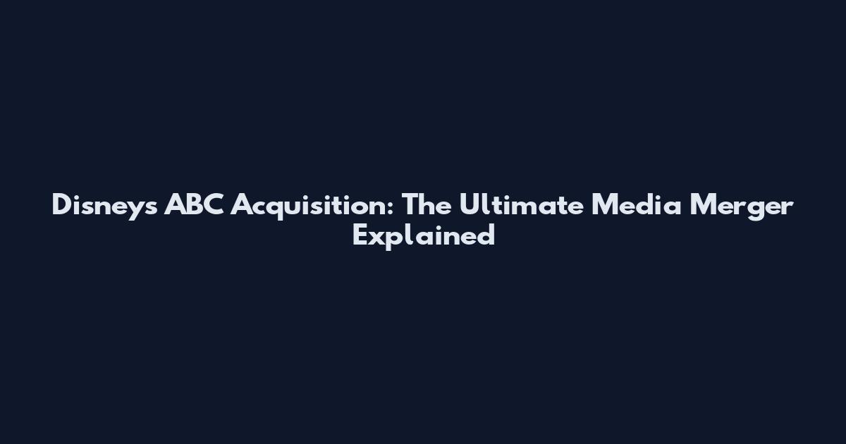 Disney's ABC Acquisition: The Ultimate Media Merger Explained