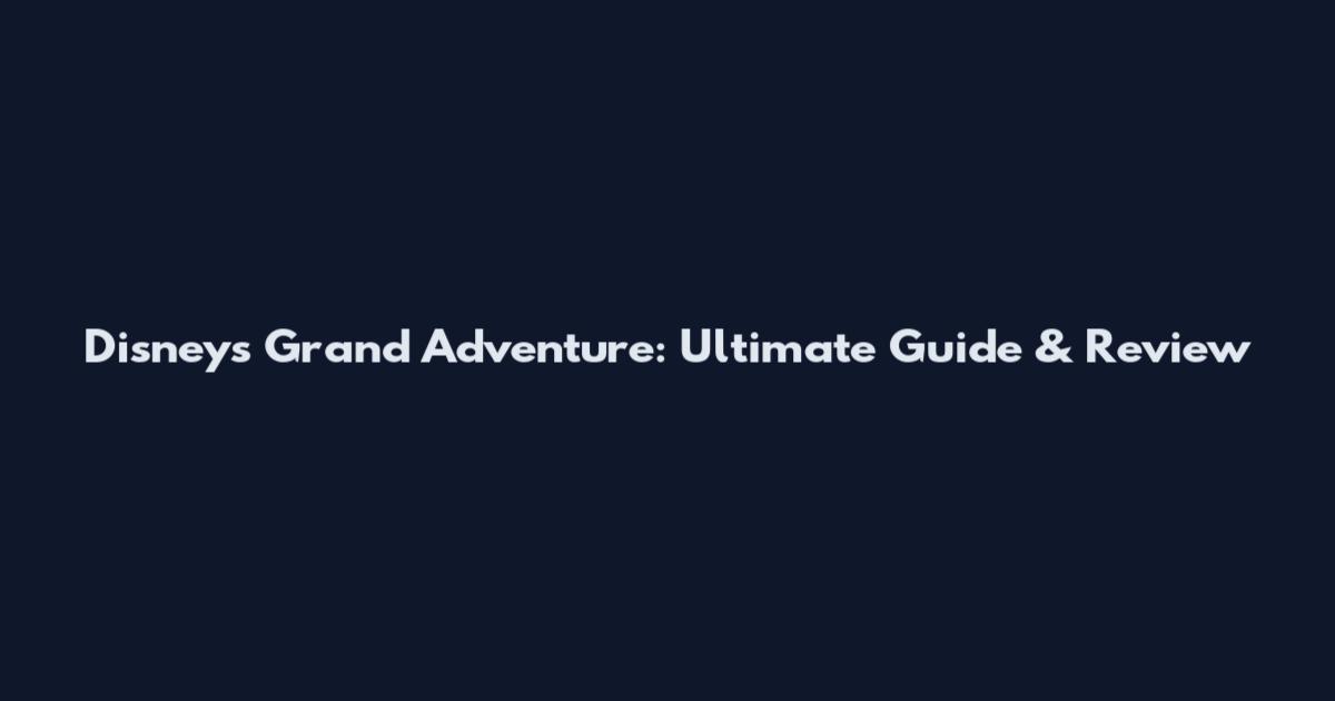 Disney's Grand Adventure: Ultimate Guide & Review