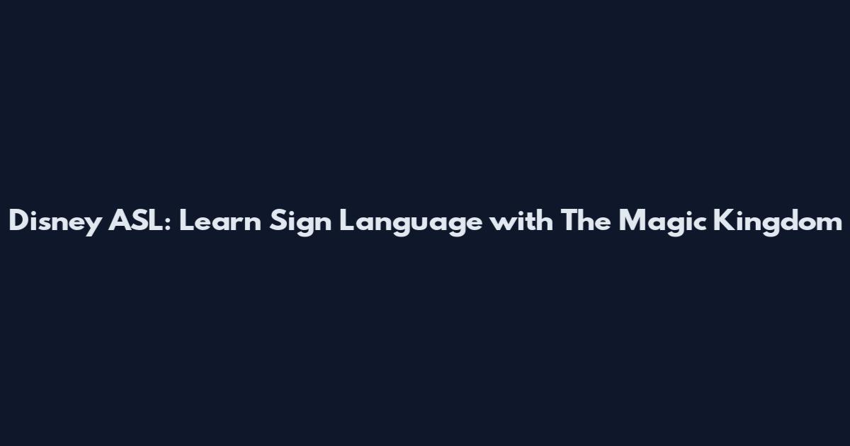 Disney ASL: Learn Sign Language with The Magic Kingdom