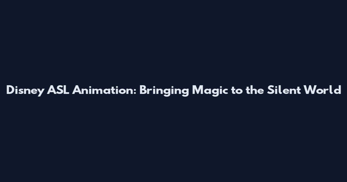 Disney ASL Animation: Bringing Magic to the Silent World