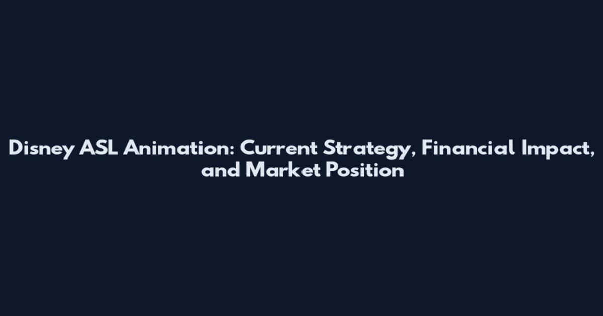 Disney ASL Animation: Current Strategy, Financial Impact, and Market Position
