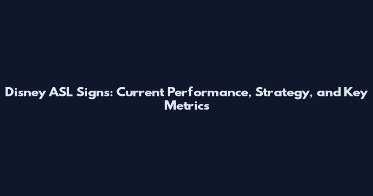 Disney ASL Signs: Current Performance, Strategy, and Key Metrics