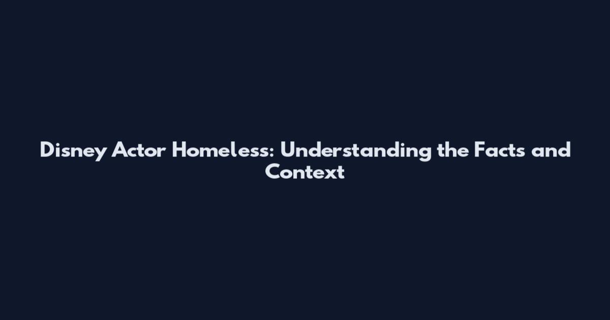 Disney Actor Homeless: Understanding the Facts and Context