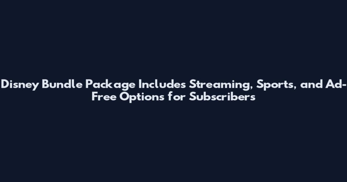 Disney Bundle Package Includes Streaming, Sports, and Ad-Free Options for Subscribers