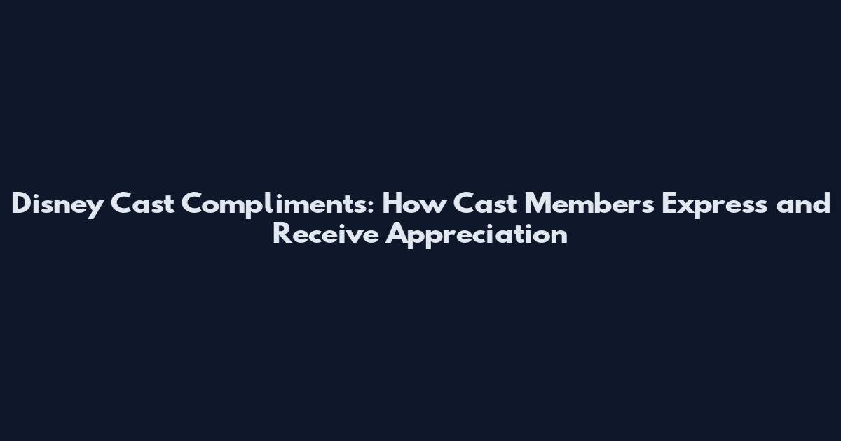 Disney Cast Compliments: How Cast Members Express and Receive Appreciation