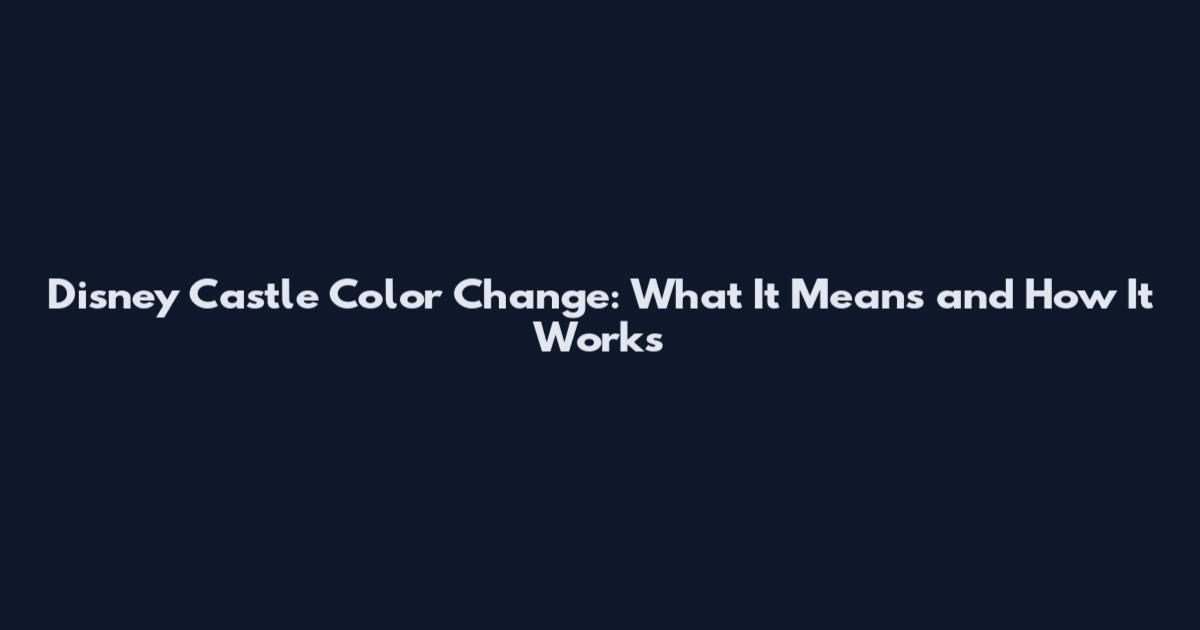 Disney Castle Color Change: What It Means and How It Works