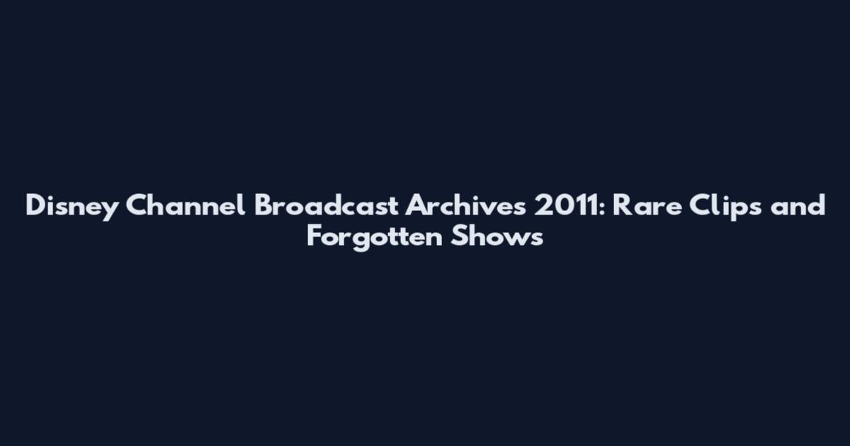 Disney Channel Broadcast Archives 2011: Rare Clips and Forgotten Shows