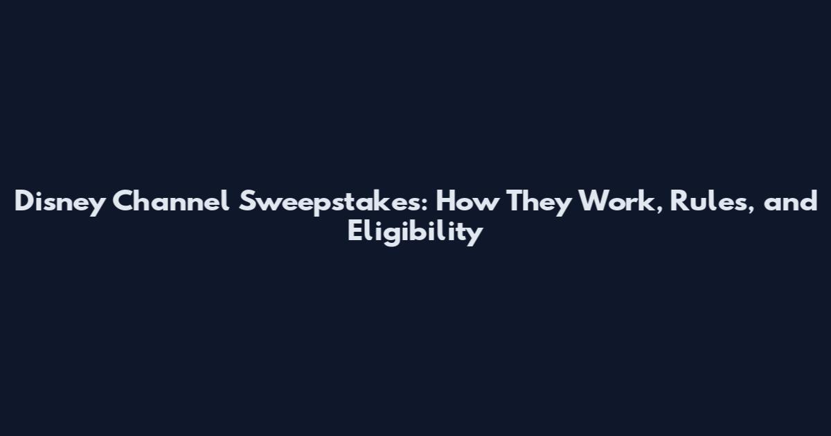 Disney Channel Sweepstakes: How They Work, Rules, and Eligibility