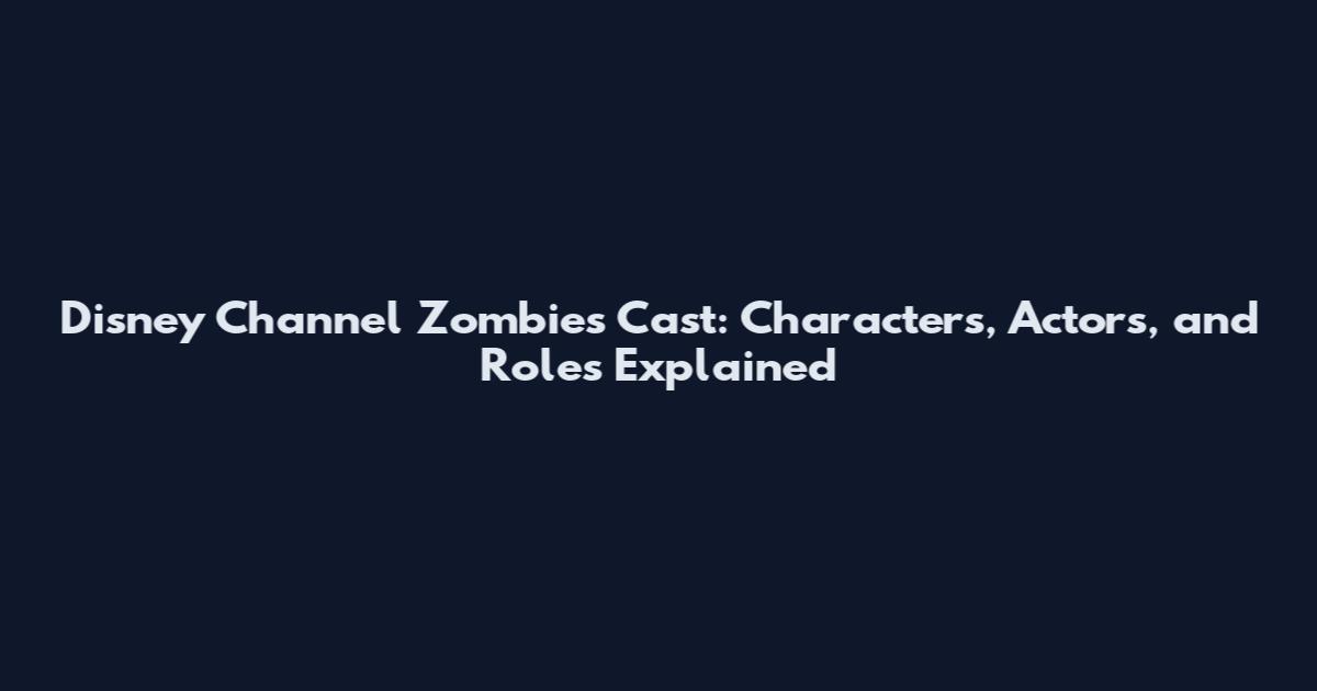 Disney Channel Zombies Cast: Characters, Actors, and Roles Explained