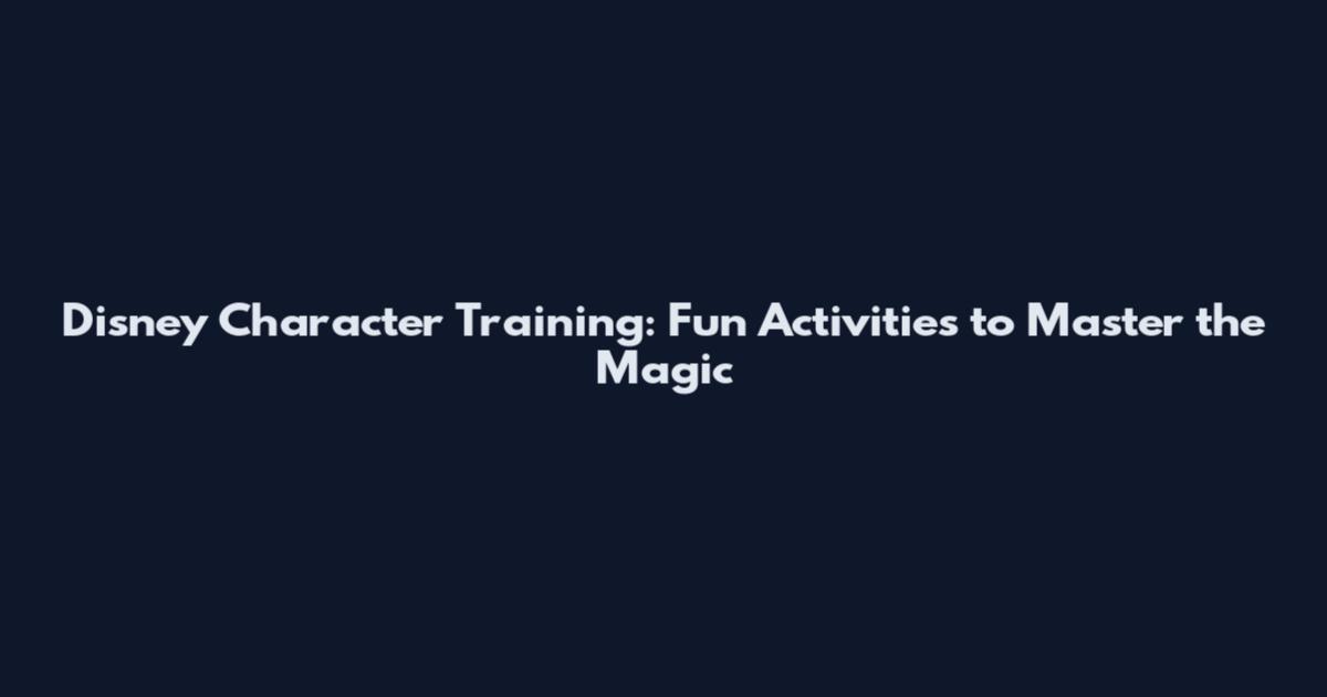 Disney Character Training: Fun Activities to Master the Magic