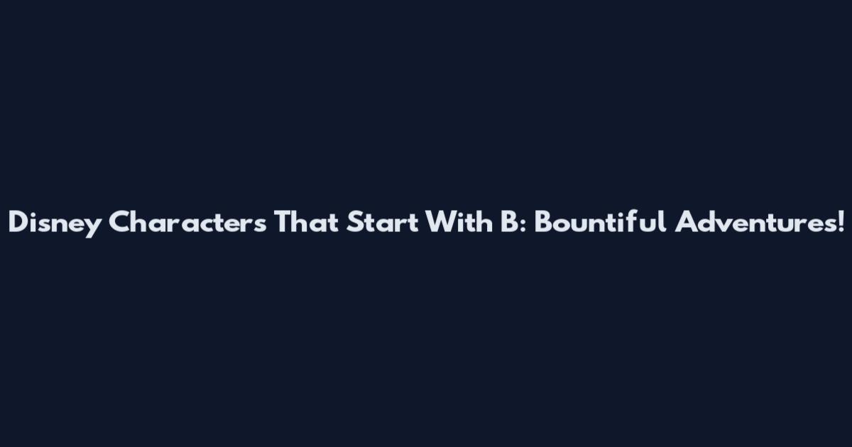 Disney Characters That Start With B: Bountiful Adventures!