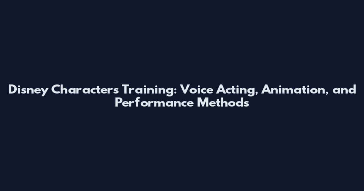 Disney Characters Training: Voice Acting, Animation, and Performance Methods